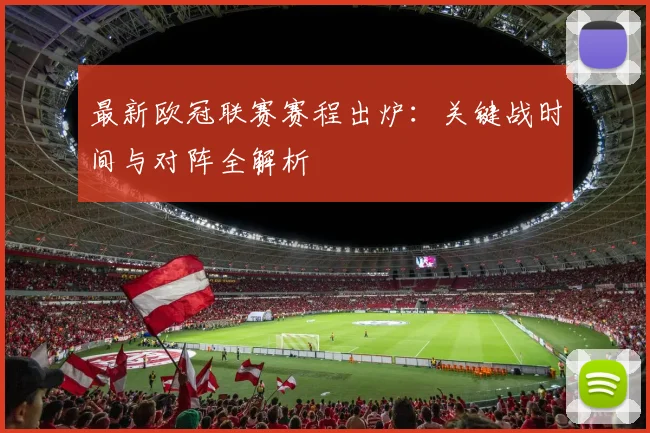 最新欧冠联赛赛程出炉：关键战时间与对阵全解析